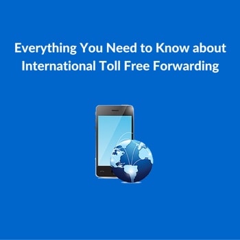 Everything you need to know about international toll free forwarding