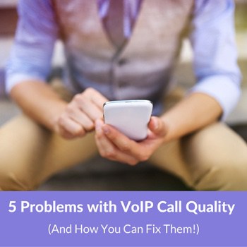 5 Problems with VoIP Call Quality - And How You Can Fix Them