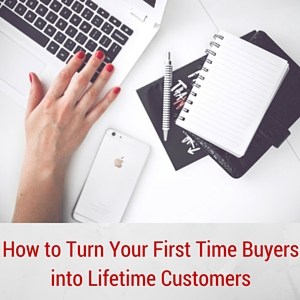 How-to-Turn-Your-First-Time-Buyers-into-Lifetime-Customers