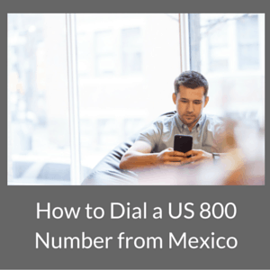 How to Dial a US 800 Number from Mexico
